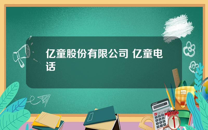 亿童股份有限公司 亿童电话